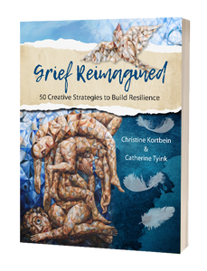 Grief Reimagined: 50 Creative Strategies to build Resilience by Christine Kortbein & Catherine Tyink - Birdy's Bookstore