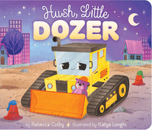 Hush, Little Dozer by Rebecca Colby