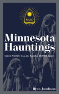 Minnesota Hauntings: Ghost Stories from the Land of 10,000 Lakes  by Ryan Jacobson - Birdy's Bookstore