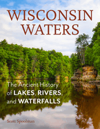 Wisconsin Waters: The Ancient History of Lakes, Rivers, and Waterfalls by Scott Spoolman - Birdy's Bookstore