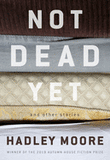 Not Dead Yet & Other Stories by Hadley Moore - Birdy's Bookstore